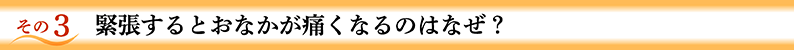 その3 緊張するとおなかが痛くなるのはなぜ？