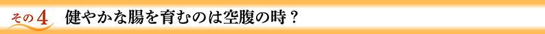 その4 健やかな腸を育むのは空腹の時間？