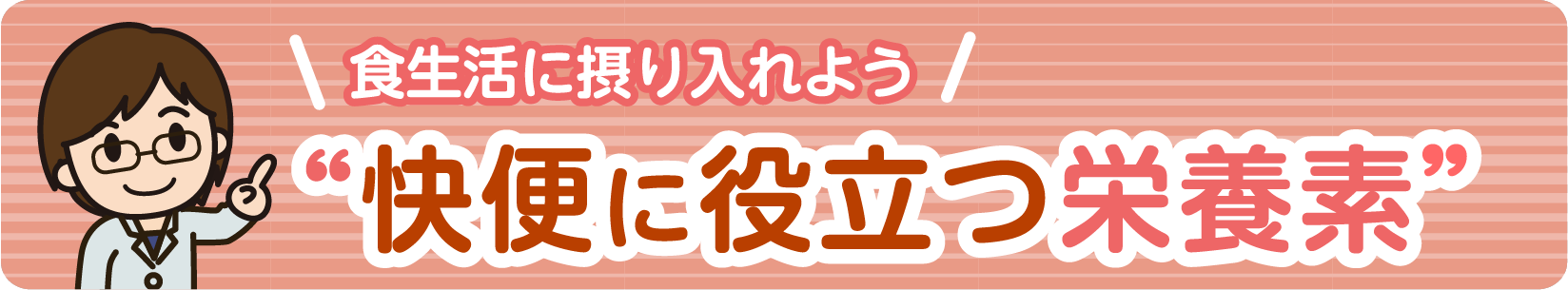 食生活に摂り入れよう 快便に役立つ栄養素