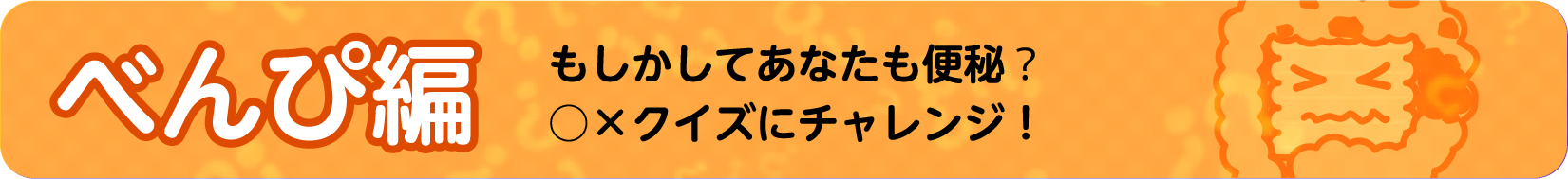 お役立ち！便秘解消クイズ～べんぴ編～