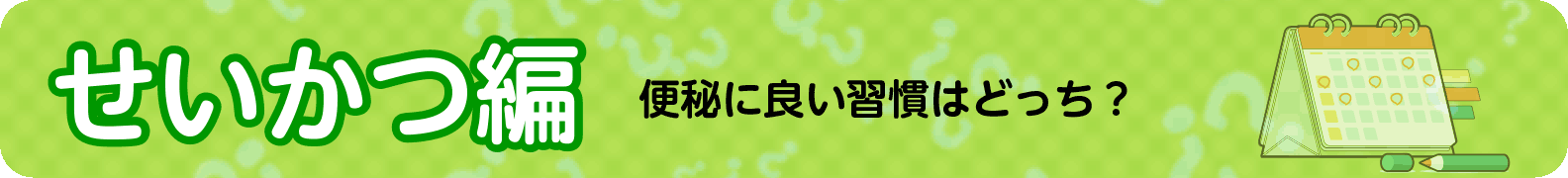 お役立ち！便秘解消クイズ～せいかつ編～