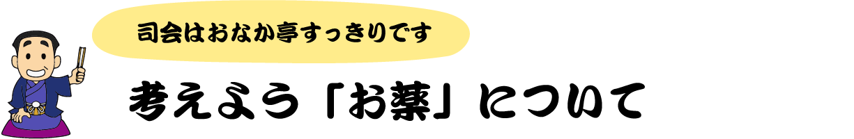 司会はおなか亭すっきりです　考えよう「お薬」について