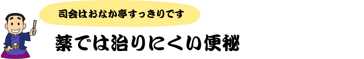 司会はおなか亭すっきりです 薬では治りにくい便秘