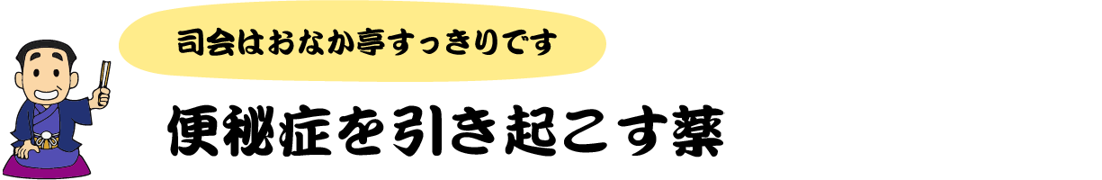 司会はおなか亭すっきりです 便秘症を引き起こす薬