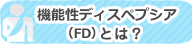 機能性ディスペプシア(FD)とは？